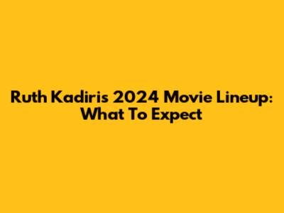 Ruth Kadiri's 2024 Movie Lineup: What To Expect