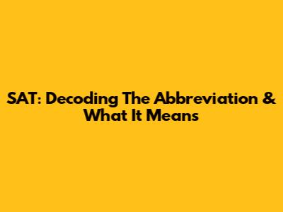 SAT: Decoding The Abbreviation & What It Means