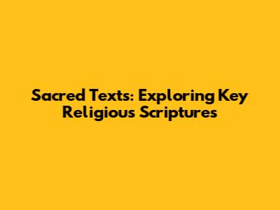 Sacred Texts: Exploring Key Religious Scriptures
