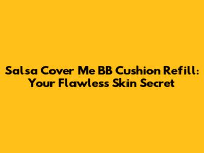 Salsa Cover Me BB Cushion Refill: Your Flawless Skin Secret