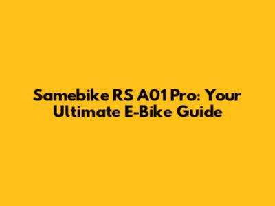 Samebike RS A01 Pro: Your Ultimate E-Bike Guide