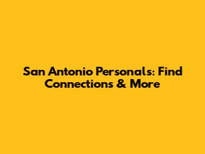 San Antonio Personals: Find Connections & More
