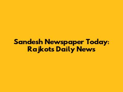 Sandesh Newspaper Today: Rajkot's Daily News