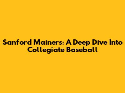 Sanford Mainers: A Deep Dive Into Collegiate Baseball
