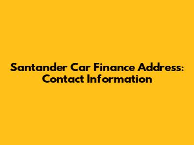 Santander Car Finance Address: Contact Information