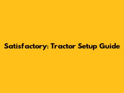 Satisfactory: Tractor Setup Guide