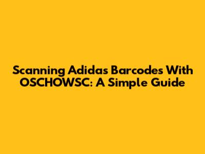 Scanning Adidas Barcodes With OSCHOWSC: A Simple Guide