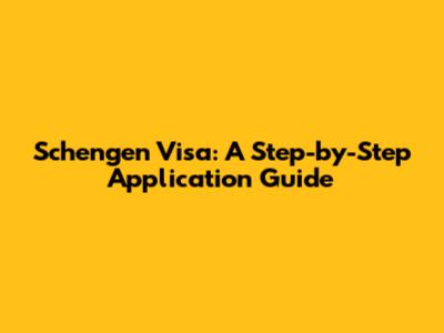Schengen Visa: A Step-by-Step Application Guide