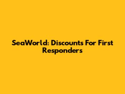 SeaWorld: Discounts For First Responders
