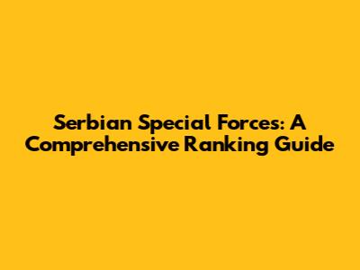 Serbian Special Forces: A Comprehensive Ranking Guide