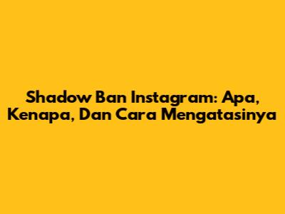 Shadow Ban Instagram: Apa, Kenapa, Dan Cara Mengatasinya