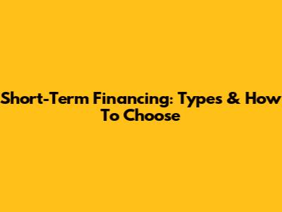 Short-Term Financing: Types & How To Choose