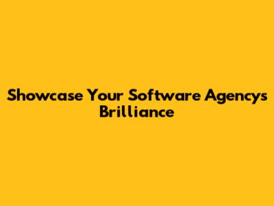 Showcase Your Software Agency's Brilliance