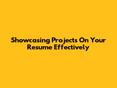 Showcasing Projects On Your Resume Effectively