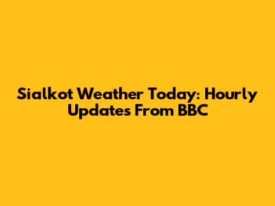 Sialkot Weather Today: Hourly Updates From BBC