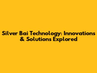 Silver Bai Technology: Innovations & Solutions Explored