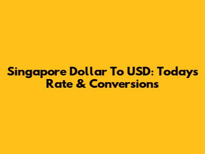 Singapore Dollar To USD: Today's Rate & Conversions