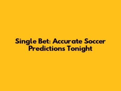 Single Bet: Accurate Soccer Predictions Tonight