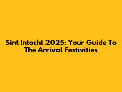 Sint Intocht 2025: Your Guide To The Arrival Festivities