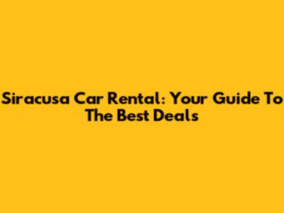 Siracusa Car Rental: Your Guide To The Best Deals