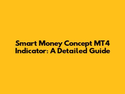 Smart Money Concept MT4 Indicator: A Detailed Guide