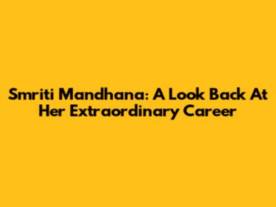 Smriti Mandhana: A Look Back At Her Extraordinary Career
