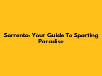 Sorrento: Your Guide To Sporting Paradise