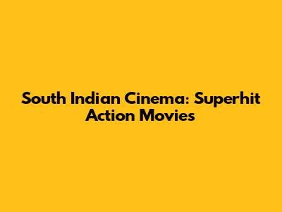 South Indian Cinema: Superhit Action Movies