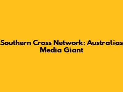 Southern Cross Network: Australia's Media Giant