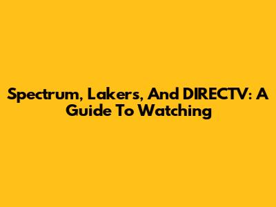 Spectrum, Lakers, And DIRECTV: A Guide To Watching
