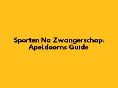 Sporten Na Zwangerschap: Apeldoorn's Guide