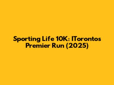 Sporting Life 10K: IToronto's Premier Run (2025)