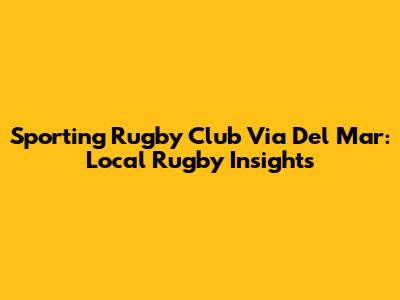 Sporting Rugby Club Via Del Mar: Local Rugby Insights