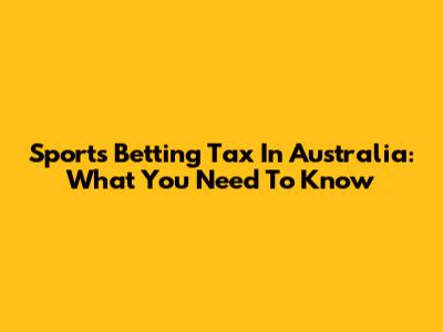 Sports Betting Tax In Australia: What You Need To Know