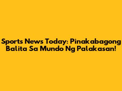 Sports News Today: Pinakabagong Balita Sa Mundo Ng Palakasan!