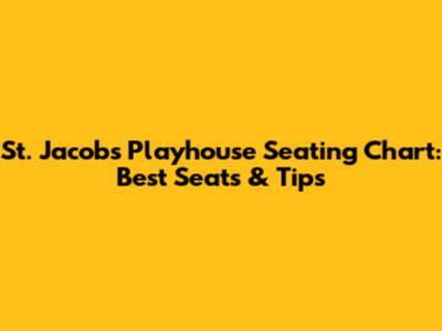 St. Jacobs Playhouse Seating Chart: Best Seats & Tips