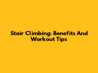 Stair Climbing: Benefits And Workout Tips