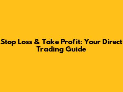 Stop Loss & Take Profit: Your Direct Trading Guide