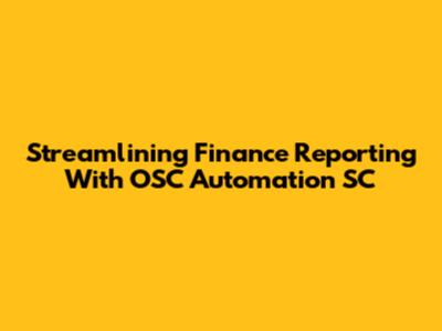Streamlining Finance Reporting With OSC Automation SC