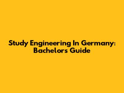 Study Engineering In Germany: Bachelor's Guide