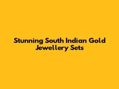 Stunning South Indian Gold Jewellery Sets
