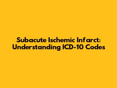 Subacute Ischemic Infarct: Understanding ICD-10 Codes