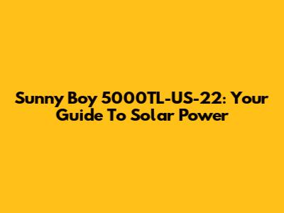 Sunny Boy 5000TL-US-22: Your Guide To Solar Power