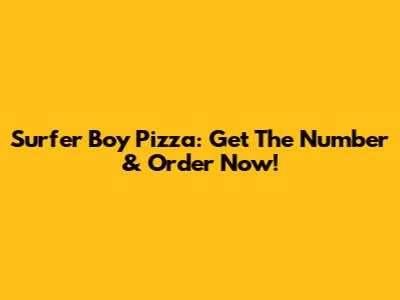 Surfer Boy Pizza: Get The Number & Order Now!