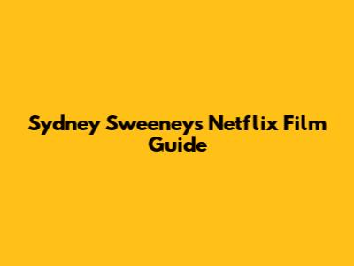 Sydney Sweeney's Netflix Film Guide