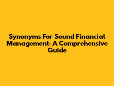 Synonyms For Sound Financial Management: A Comprehensive Guide