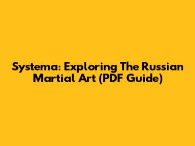 Systema: Exploring The Russian Martial Art (PDF Guide)