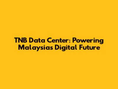 TNB Data Center: Powering Malaysia's Digital Future