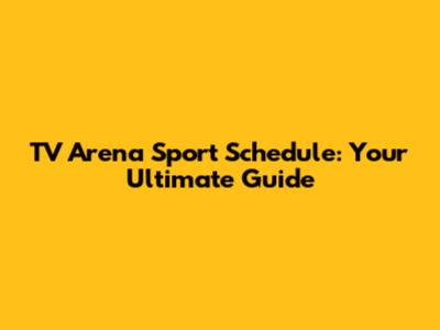 TV Arena Sport Schedule: Your Ultimate Guide