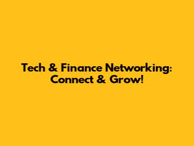 Tech & Finance Networking: Connect & Grow!
